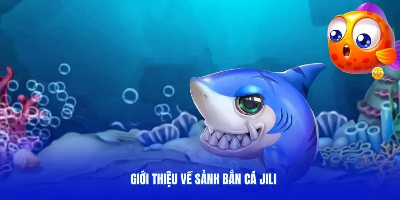 Giới thiệu chung về sảnh bắn cá Jili
