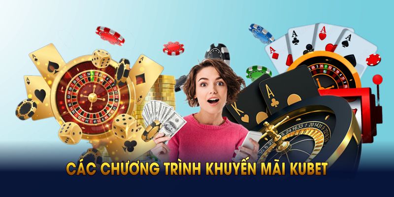 Các chương trình khuyến mãi kubet cực Hot nên tham gia