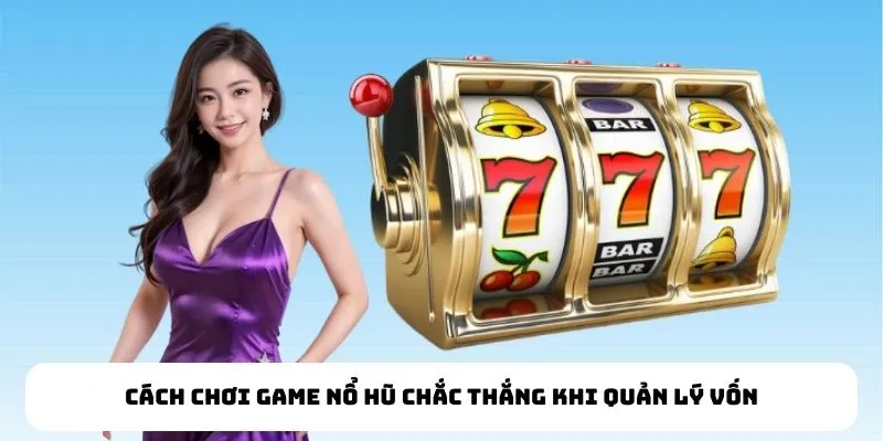 Cách chơi game nổ hũ chắc thắng khi quản lý vốn