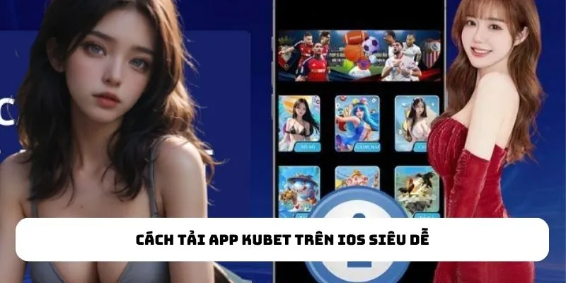 Cách tải app kubet trên IOS siêu dễ