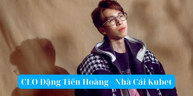 Đôi nét về CEO Đặng Tiến Hoàng