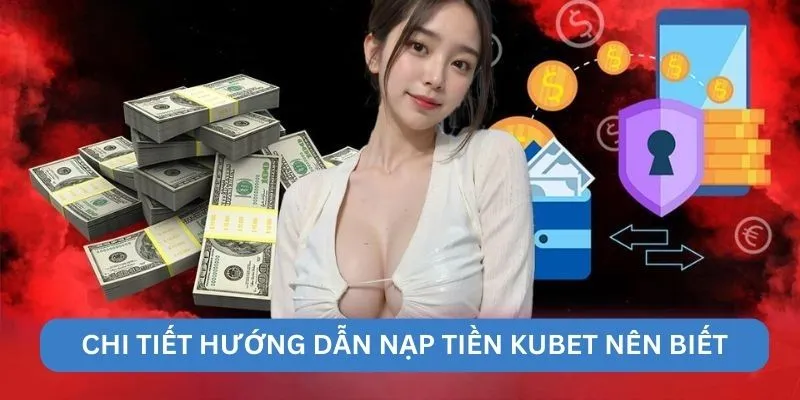 Chi tiết hướng dẫn nạp tiền Kubet nên biết