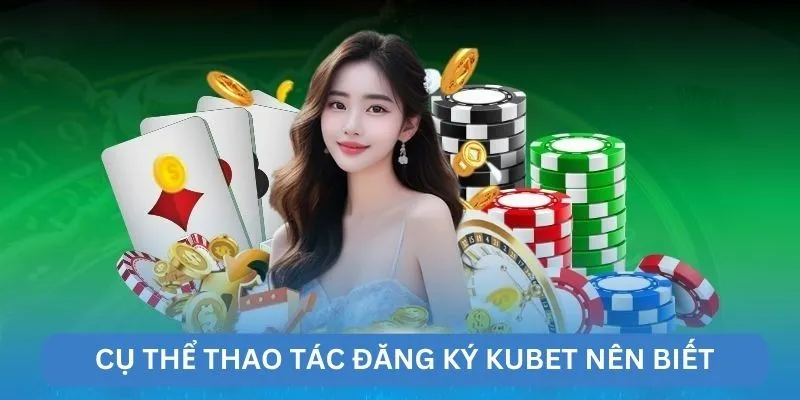 Cụ thể thao tác đăng ký kubet nên biết