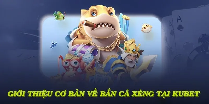 Giới thiệu cơ bản về Bắn cá xèng tại kubet