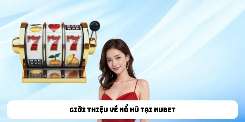 Giới thiệu về nổ hũ tại kubet