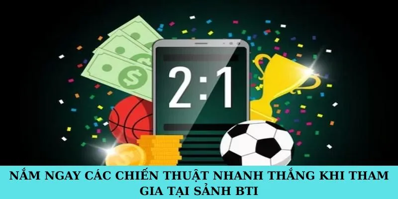 Nắm ngay các chiến thuật nhanh thắng khi tham gia tại sảnh BTI
