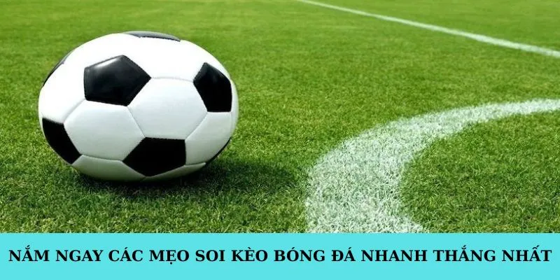 Nắm ngay các mẹo soi kèo bóng đá nhanh thắng nhất