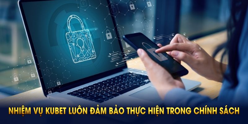 Những nhiệm vụ kubet luôn đảm bảo thực hiện trong chính sách bảo mật người dùng