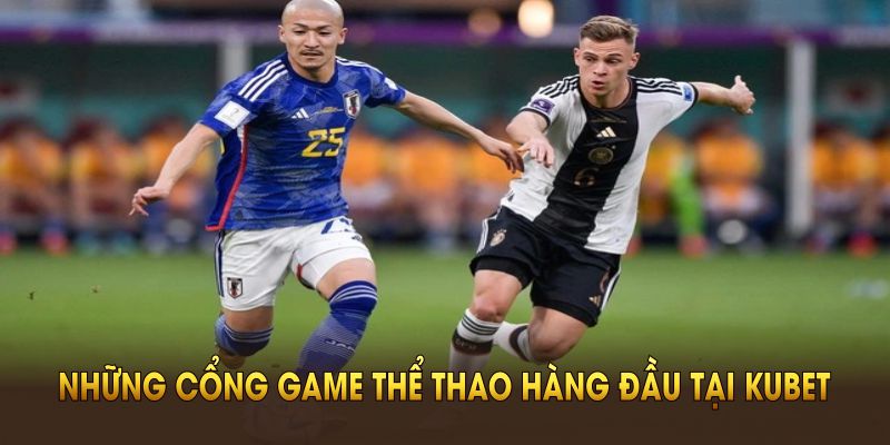 Những cổng game thể thao hàng đầu tại kubet bạn nên biết