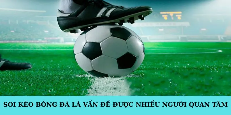 Soi kèo bóng đá là vấn đề được nhiều người quan tâm