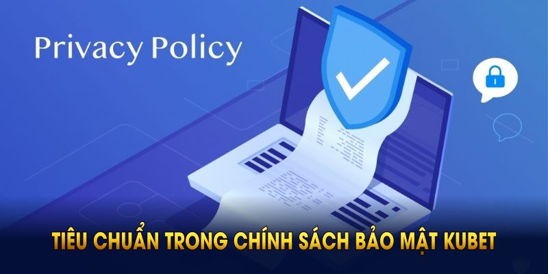 Những tiêu chuẩn trong chính sách bảo mật kubet