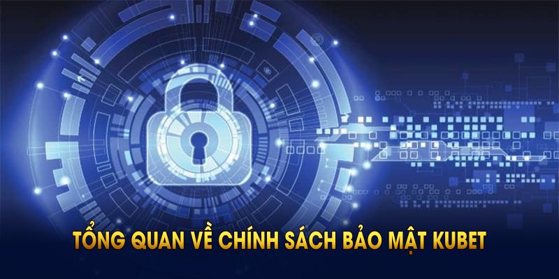 Giới thiệu tổng quan về chính sách bảo mật kubet
