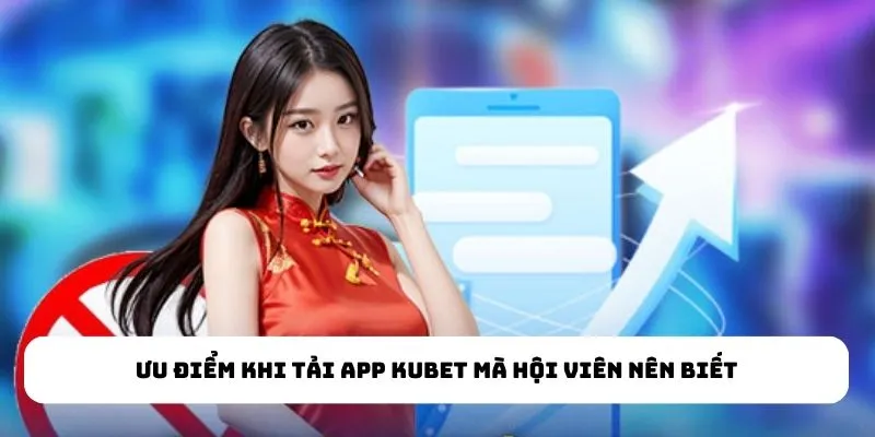 Ưu điểm khi tải app kubet mà hội viên nên biết