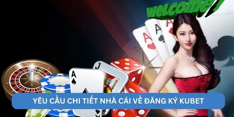 Yêu cầu chi tiết nhà cái về đăng ký kubet